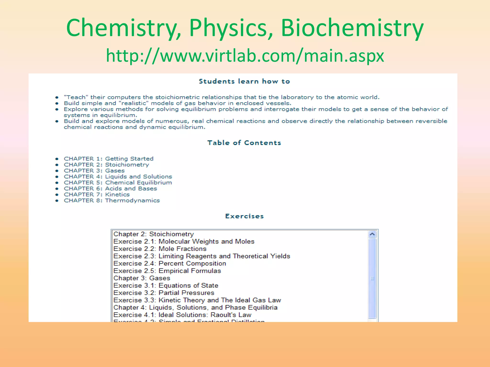 Chemistry, Physics, Biochemistry
   http://www.virtlab.com/main.aspx




  Virtlab: A Virtual Laboratory
 