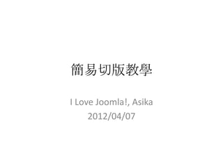 簡易切版教學

I Love Joomla!, Asika
     2012/04/07
 