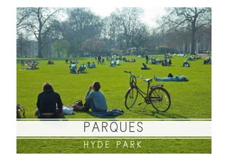 PARQUES
H Y D E P A R K
 