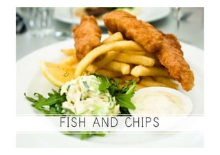 FISH AND CHIPS
 