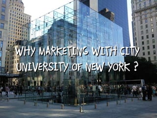 WHY MARKETING WITH CITY UNIVERSITY OF NEW YORK ? 