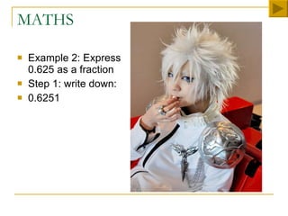 MATHS Example 2: Express 0.625 as a fraction Step 1: write down: 0.6251