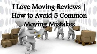 I Love Moving Reviews |
How to Avoid 5 Common
Moving Mistakes
 