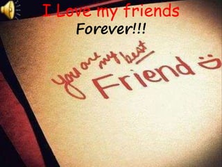 I Love my friends 
Forever!!! 
 