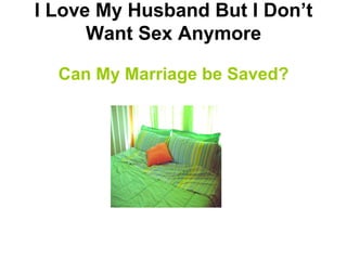 I Love My Husband But I Don’t
      Want Sex Anymore

  Can My Marriage be Saved?
 