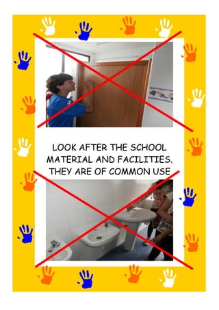 LOOK AFTER THE SCHOOL
MATERIAL AND FACILITIES.
THEY ARE OF COMMON USE
 