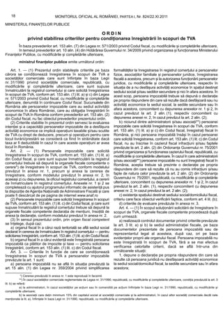 18                                 MONITORUL OFICIAL AL ROMÂNIEI, PARTEA I, Nr. 824/22.XI.2011

MINISTERUL FINANȚELOR PUBLICE

                                                       ORDIN
                 privind stabilirea criteriilor pentru condiționarea înregistrării în scopuri de TVA
        În baza prevederilor art. 153 alin. (7) din Legea nr. 571/2003 privind Codul fiscal, cu modificările și completările ulterioare,
        în temeiul prevederilor art. 10 alin. (4) din Hotărârea Guvernului nr. 34/2009 privind organizarea și funcționarea Ministerului
Finanțelor Publice, cu modificările și completările ulterioare,
           ministrul finanțelor publice emite următorul ordin:

    Art. 1. — (1) Prezentul ordin stabilește criteriile pe baza                       formalităților la înregistrarea în registrul comerțului a persoanelor
cărora se condiționează înregistrarea în scopuri de TVA a                             fizice, asociațiilor familiale și persoanelor juridice, înregistrarea
societăților comerciale care sunt înființate în baza Legii                            fiscală a acestora, precum și la autorizarea funcționării persoanelor
nr. 31/1990 privind societățile comerciale, republicată, cu                           juridice, cu modificările și completările ulterioare, respectiv în
modificările și completările ulterioare, care sunt supuse                             situația de a nu desfășura activități economice în spațiul destinat
înmatriculării la registrul comerțului și care solicită înregistrarea                 sediului social și/sau sediilor secundare și nici în afara acestora. În
în scopuri de TVA, conform art. 153 alin. (1) lit. a) și c) din Legea                 acest scop, persoana impozabilă trebuie să depună o declarație
nr. 571/2003 privind Codul fiscal, cu modificările și completările                    pe propria răspundere din care să rezulte dacă desfășoară sau nu
ulterioare, denumită în continuare Codul fiscal. Sucursalele din
                                                                                      activități economice la sediul social, la sediile secundare sau în
România ale persoanelor impozabile care au sediul activității
economice în afara României, care au obligația înregistrării în                       afara acestora, concomitent cu depunerea anexelor nr. 1 și 2, în
scopuri de TVA în România conform prevederilor art. 153 alin. (2)                     cazul prevăzut la art. 2 alin. (1), respectiv concomitent cu
din Codul fiscal, nu fac obiectul prevederilor prezentului ordin.                     depunerea anexei nr. 2, în cazul prevăzut la art. 2 alin. (2);
    (2) Criteriile stabilite în prezentul ordin servesc la evaluarea                      b) niciunul dintre administratorii și/sau asociații**) persoanei
intenției și a capacității persoanelor impozabile de a desfășura                      impozabile care solicită înregistrarea în scopuri de TVA, conform
activități economice ce implică operațiuni taxabile și/sau scutite                    art. 153 alin. (1) lit. a) și c) din Codul fiscal, înregistrați fiscal în
de TVA cu drept de deducere, precum și operațiuni pentru care                         România, și nici persoana impozabilă însăși în cazul persoanei
locul livrării/prestării se consideră ca fiind în străinătate dacă                    care solicită înregistrarea, conform art. 153 alin. (1) lit. c) din Codul
taxa ar fi deductibilă în cazul în care aceste operațiuni ar avea                     fiscal, nu au înscrise în cazierul fiscal infracțiuni și/sau faptele
locul în România.                                                                     prevăzute la art. 2 alin. (2) din Ordonanța Guvernului nr. 75/2001
    Art. 2. — (1) Persoanele impozabile care solicită                                 privind organizarea și funcționarea cazierului fiscal, republicată, cu
înregistrarea în scopuri de TVA, conform art. 153 alin. (1) lit. a)                   modificările și completările ulterioare. În cazul în care administratorii
din Codul fiscal, și care sunt supuse înmatriculării la registrul                     și/sau asociații**) persoanei impozabile nu sunt înregistrați fiscal în
comerțului trebuie să depună la organele fiscale competente o                         România, aceștia trebuie să prezinte o declarație pe propria
cerere*) de înregistrare în scopuri de TVA, conform modelului
                                                                                      răspundere din care să rezulte că nu au comis infracțiuni și/sau
prevăzut în anexa nr. 1, precum și anexa la cererea de
înregistrare, conform modelului prevăzut în anexa nr. 2, în                           fapte de natura celor prevăzute la art. 2 alin. (2) din Ordonanța
aceeași zi cu depunerea, la oficiul registrului comerțului, a cererii                 Guvernului nr. 75/2001, republicată, cu modificările și completările
de înmatriculare în registrul comerțului. Anexele nr. 1 și 2 se                       ulterioare, concomitent cu depunerea anexelor nr. 1 și 2, în cazul
completează cu ajutorul programului informatic de asistență pus                       prevăzut la art. 2 alin. (1), respectiv concomitent cu depunerea
la dispoziție de Agenția Națională de Administrare Fiscală și care                    anexei nr. 2, în cazul prevăzut la art. 2 alin. (2);
poate fi descărcat de pe pagina de internet www.anaf.ro                                   c) existența spațiului destinat sediului social/domiciliului fiscal,
    (2) Persoanele impozabile care solicită înregistrarea în scopuri                  criteriu care face obiectul verificării faptice, conform art. 4 lit. (b);
de TVA, conform art. 153 alin. (1) lit. c) din Codul fiscal, și care sunt                 d) criteriile de evaluare prevăzute în anexa nr. 3.
supuse înmatriculării la registrul comerțului trebuie să depună la                        Art. 4. — (1) În scopul soluționării solicitării de înregistrare în
organele fiscale competente declarația de mențiuni, însoțită de                       scopuri de TVA, organele fiscale competente procedează după
anexa la declarație, conform modelului prevăzut în anexa nr. 2.                       cum urmează:
    (3) În sensul prezentului ordin, prin organ fiscal competent                          a) realizează controlul documentar privind criteriile prevăzute
se înțelege, după caz:                                                                la art. 3 lit. a) și b) la sediul administrației fiscale, pe baza
    a) organul fiscal în a cărui rază teritorială se află sediul social               documentelor prezentate de persoana impozabilă sau de
declarat în cererea de înmatriculare în registrul comerțului — pentru
                                                                                      reprezentantul legal al acesteia, după caz, ori pe baza
solicitarea înregistrării, conform art. 153 alin. (1) lit. a) din Codul fiscal;
    b) organul fiscal în a cărui evidență este înregistrată persoana                  evidențelor proprii ale organului fiscal. Persoana impozabilă nu
impozabilă ca plătitor de impozite și taxe — pentru solicitarea                       este înregistrată în scopuri de TVA, fără a se mai efectua
înregistrării, conform art. 153 alin. (1) lit. c) din Codul fiscal.                   verificarea celorlalte criterii, dacă se află într-una din
    Art. 3. — Criteriile în funcție de care se condiționează                          următoarele situații:
înregistrarea în scopuri de TVA a persoanelor impozabile                                  1. depune o declarație pe propria răspundere din care să
prevăzute la art. 1 sunt:                                                             rezulte că persoana juridică nu desfășoară activități economice
    a) persoana impozabilă nu se află în situația prevăzută la                        la sediul social/domiciliul fiscal, la sediile secundare sau în afara
art. 15 alin. (1) din Legea nr. 359/2004 privind simplificarea                        acestora;

              *) Cererea prevăzută în anexa nr. 1 este reprodusă în facsimil.
             **) În cazul societăților comerciale reglementate de Legea nr. 31/1990, republicată, cu modificările și completările ulterioare, condiția prevăzută la art. 3
lit. b) se referă:
             a) la administratori, în cazul societăților pe acțiuni sau în comandită pe acțiuni înființate în baza Legii nr. 31/1990, republicată, cu modificările și
completările ulterioare;
             b) la asociații care dețin minimum 15% din capitalul social al societății comerciale și la administratori, în cazul altor societăți comerciale decât cele
menționate la lit. a), înființate în baza Legii nr. 31/1990, republicată, cu modificările și completările ulterioare.
 