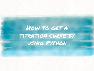 How to get a
titration curve by
using Python
 