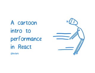 A Cartoon intro to performance in React