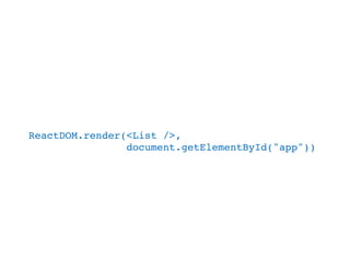 ReactDOM.render(<List />,
document.getElementById("app"))
 