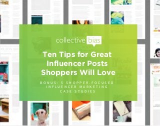 B O N U S : 5 S H O P P E R - F O C U S E D
I N F L U E N C E R M A R K E T I N G
C A S E S T U D I E S
Ten Tips for Great
Influencer Posts
Shoppers Will Love
 