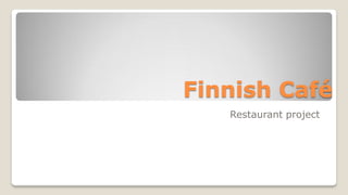Finnish Café
Restaurant project
 
