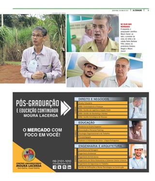 9A CIDADESEXTA-FEIRA, 5 DE MAIO DE 2017
FOTOS RENATO LOPES / ESPECIAL
DE OLHO NAS
NOVIDADES
À esquerda, o
pesquisador científico
Mauro Xavier; ao
lado, o produtor de
cana, de milho e de
cebola Pedro Barbosa
Filho; abaixo, os
produtores Giuliano
Beggio e Mauro
Zanoni
 
