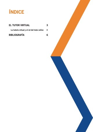 ÍNDICE
EL TUTOR VIRTUAL
BIBLIOGRAFÍA
3
6
La tutoría virtual y el rol del tutor online 3
 