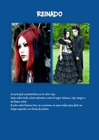 Su principal característica es el color rojo.
Usan sobre todo colore extremos como el negro intenso, rojo sangre o
un blanco nieve.
El pelo suele llevarse liso, en ocasiones se usan ondas para darle un
toque especial o en forma de pincho.
 