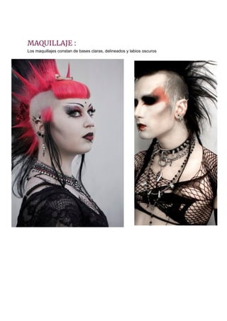 MAQUILLAJE :  
Los maquillajes constan de bases claras, delineados y labios oscuros
 