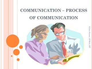 COMMUNICATION – PROCESS
OF COMMUNICATION
R.ArunKumar,AP/Mech,RIT
 