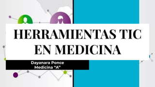 HERRAMIENTAS TIC
EN MEDICINA
Dayanara Ponce
Medicina “A”
 