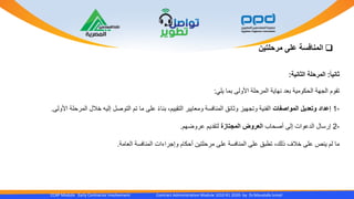 CCAP Module Early Contractor Involvement Contract Administration Module 1010 R1 2020- by Dr.Moustafa Ismail
‫مرحلتين‬ ‫على‬ ‫المنافسة‬
‫ثانيا‬:‫المرحلة‬‫الثانية‬:
‫تقوم‬‫الجهة‬‫الحكومية‬‫بعد‬‫نهاية‬‫المرحلة‬‫األولى‬‫بما‬‫يلي‬:
-1‫إعداد‬‫وتعديل‬‫المواصفات‬‫الفنية‬‫وتجهيز‬‫وثائق‬‫المنافسة‬‫ومعايير‬،‫التقييم‬ً‫ء‬‫بنا‬‫على‬‫ما‬‫تم‬‫التوصل‬‫إليه‬‫خال‬‫ل‬‫المرحلة‬‫األولى‬.
-2‫إرسال‬‫الدعوات‬‫إلى‬‫أصحاب‬‫العروض‬‫المجتازة‬‫لتقديم‬‫عروضهم‬.
‫ما‬‫لم‬‫ينص‬‫على‬‫خالف‬،‫ذلك‬‫تطبق‬‫على‬‫المنافسة‬‫على‬‫مرحلتين‬‫أحكام‬‫وإجراءات‬‫المنافسة‬‫العامة‬.
 
