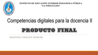MARYORIE OROSCO ROMERO
Competencias digitales para la docencia II
INSTITUTO DE EDUCACIÓN SUPERIOR PEDAGÓGICA PÚBLICA
“LA INMACULADA”
 