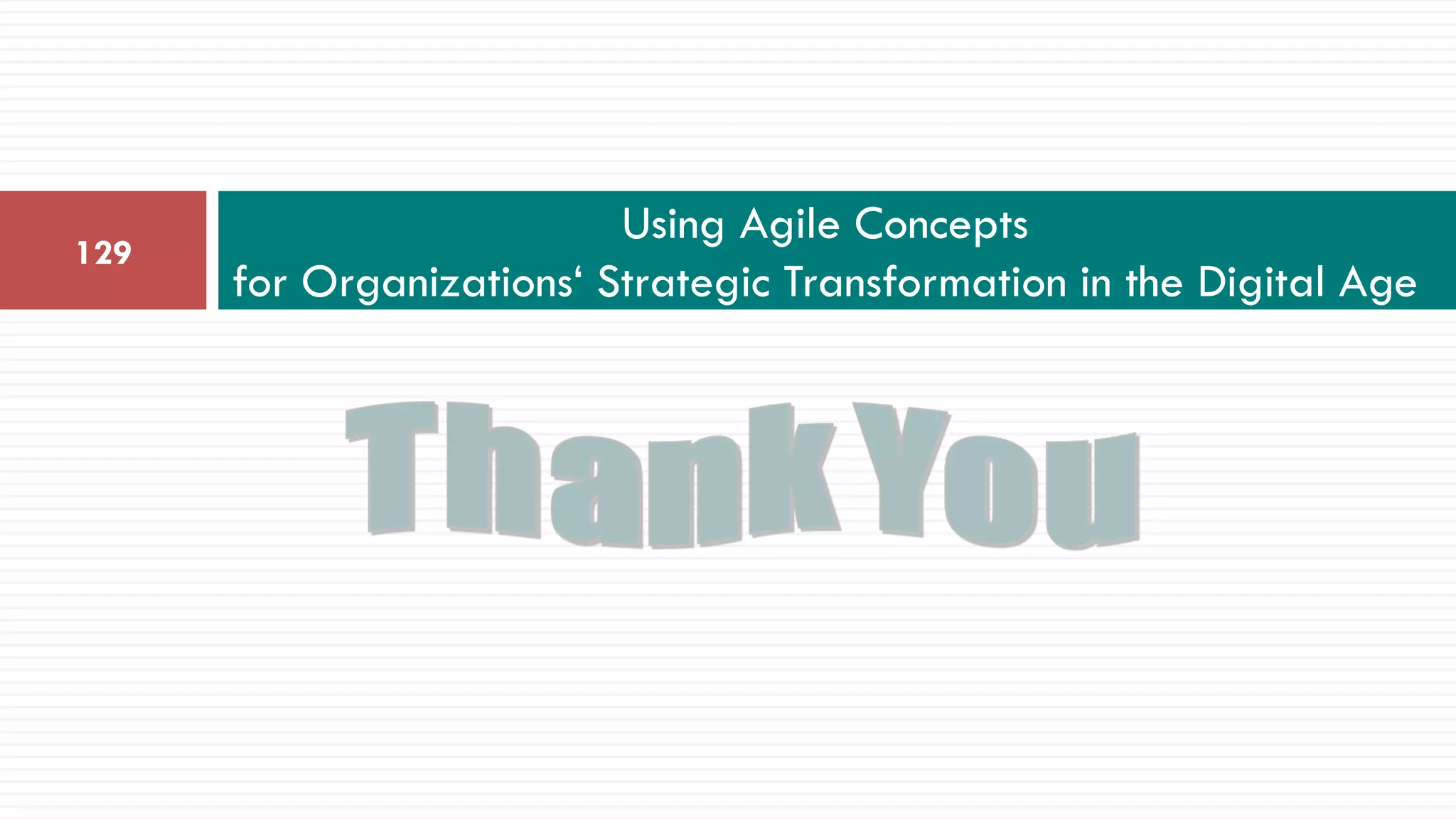 Using Agile Concepts
for Organizations‘ Strategic Transformation in the Digital Age
129
 