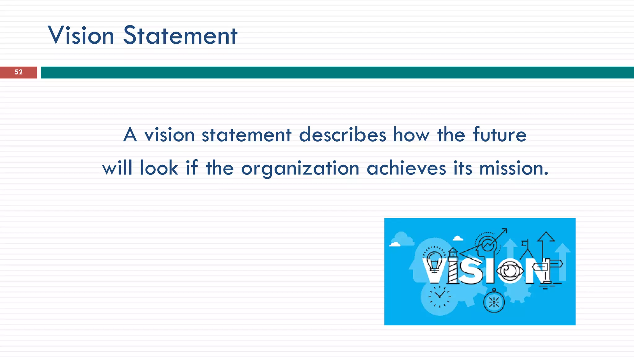 Vision Statement
A vision statement describes how the future
will look if the organization achieves its mission.
52
 