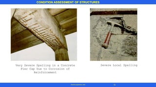 CONDITION ASSESSMENT OF STRUCTURES
16www.superarc.net
Very Severe Spalling in a Concrete
Pier Cap Due to Corrosion of
Reinforcement
Severe Local Spalling
 