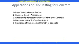 CONDITION ASSESSMENT OF STRUCTURES
85www.superarc.net
1- Pulse Velocity Determination
2- Concrete Quality Assessment
3- Establishing Homogeneity and Uniformity of Concrete
4- Measurement of Surface Crack Depth
5- Prediction of Compressive Strength of Concrete
Applications of UPV Testing for Concrete
 