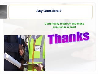 Any Questions?
Continually improve and make
excellence a habit
 