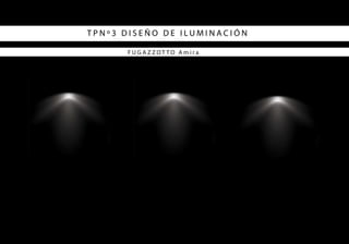 T P N º 3 D I S E Ñ O D E I L U M I N A C I Ó N
F U G A Z Z O T T O A m i r a
 