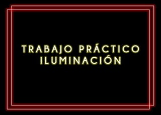 T R A B A J O P R Á C T I C O
I L U M I N A C I Ó N
 