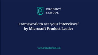 www.productschool.com
Framework to ace your interviews!
by Microsoft Product Leader
 
