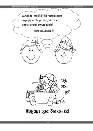 Εκπαιδευτήρια ΓΕΩΡΓΙΟΥ ΖΩΗ Α΄ Δημοτικού
35
Φύ αμε ια διακοπές!
Μπράβο, παιδιά! Τα καταφέρατε
περίφημα! Τώρα πια, είστε κι
εσείς μικροί συ ραφείς!
Καλό καλοκαίρι!!!
 
