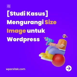 [StudiKasus] 

Mengurangi
untuk 

Wordpress
Size

Image
wparsitek.com
 