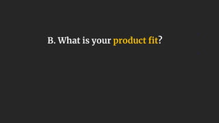 1
1
B. What is your product ﬁt?
 