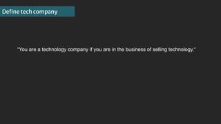 1
1
Deﬁne tech company
“You are a technology company if you are in the business of selling technology.“
 