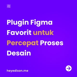 PluginFigma
Favorit
Proses
Desain
untuk
Percepat
heyedison.me
 
