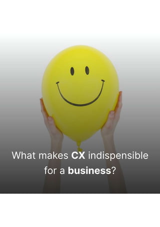 What makes CX indispensible for a business?
