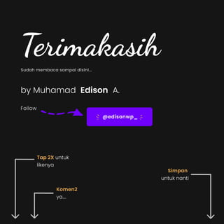 Terimakasih
Sudah membaca sampai disini...
Sudah membaca sampai disini...
by Muhamad Edison A.
Follow
@edisonwp_
Komen2  

ya....
Simpan 

untuk nanti
Tap 2X untuk

likenya
 