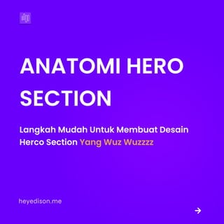 ANATOMI HERO
SECTION
Langkah Mudah Untuk Membuat Desain
Herco Section Yang Wuz Wuzzzz
heyedison.me
heyedison.me
 