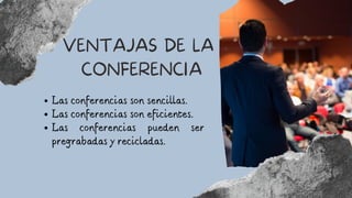 VENTAJAS DE LA
CONFERENCIA
Las conferencias son sencillas.
Las conferencias son eficientes.
Las conferencias pueden ser
pr...