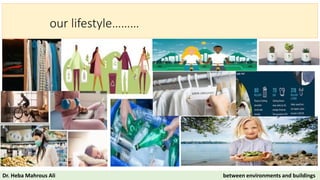 our lifestyle………
Dr. Heba Mahrous Ali between environments and buildings
 