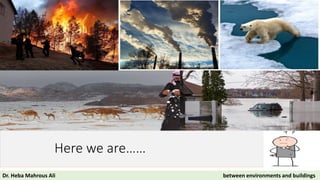 Here we are……
Dr. Heba Mahrous Ali between environments and buildings
 