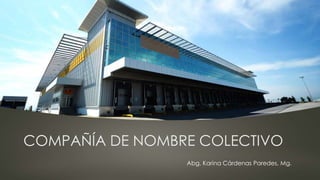 COMPAÑÍA DE NOMBRE COLECTIVO
Abg. Karina Cárdenas Paredes, Mg.
 