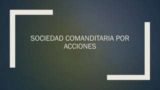 SOCIEDAD COMANDITARIA POR
ACCIONES
 