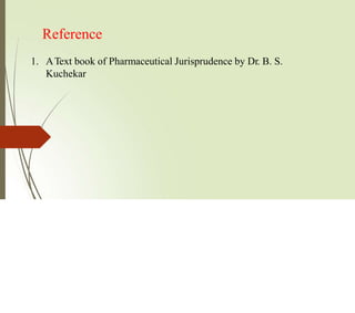 Reference
1. AText book of Pharmaceutical Jurisprudence by Dr. B. S.
Kuchekar
 
