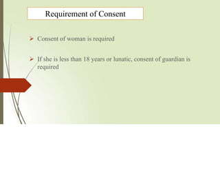 Requirement of Consent
 Consent of woman is required
 If she is less than 18 years or lunatic, consent of guardian is
required
 