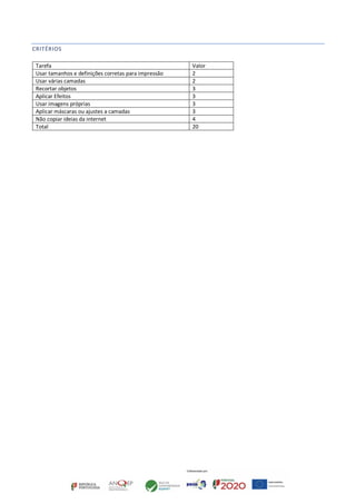CRITÉRIOS
Tarefa Valor
Usar tamanhos e definições corretas para impressão 2
Usar várias camadas 2
Recortar objetos 3
Aplicar Efeitos 3
Usar imagens próprias 3
Aplicar máscaras ou ajustes a camadas 3
Não copiar ideias da internet 4
Total 20
 