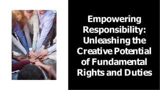 Empowering
Responsibility:
Unleashing the
CreativePotential
of Fundamental
Rights and Duties
 