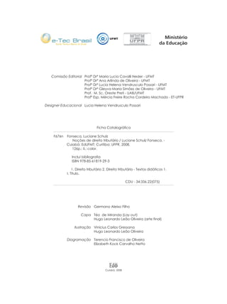 Cuiabá, 2008
Ficha Catalográfica
F676n Fonseca, Luciane Schulz
Noções de direito tributário / Luciane Schulz Fonseca. -
Cuiabá: EdUFMT; Curitiba: UFPR, 2008.
126p.: il.; color.
Inclui bibliografia
ISBN 978-85-61819-29-3
1. Direito tributário 2. Direito tributário - Textos didáticos 1.
I. Título.
CDU - 34:336.22(075)
Profª Drª Ana Arlinda de Oliveira - UFMT
Profª Drª Lucia Helena Vendrusculo Possari - UFMT
Profª Drª Gleyva Maria Simões de Oliveira - UFMT
Prof. M. Sc. Oreste Preti - UAB/UFMT
Profª Esp. Mércia Freire Rocha Cordeiro Machado - ET-UFPR
Lucia Helena Vendrusculo Possari
Profª Drª Maria Lucia Cavalli Neder - UFMT
Comissão Editorial
Designer Educacional
Revisão
Capa
Ilustração
Diagramação
Germano Aleixo Filho
Téo de Miranda (Lay out)
Hugo Leonardo Leão Oliveira (arte final)
Vinícius Carlos Gressana
Hugo Leonardo Leão Oliveira
Terencio Francisco de Oliveira
Elizabeth Kock Carvalho Netto
 